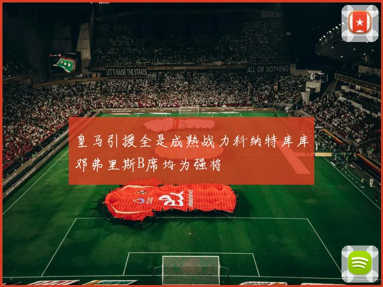 皇马引援全是成熟战力科纳特库库邓弗里斯B席均为强将